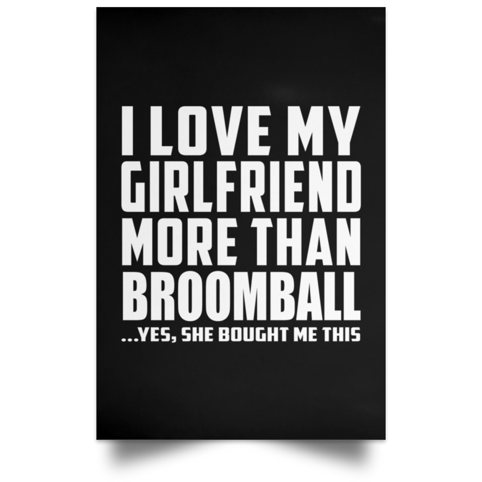 I Love My Girlfriend More Than Broomball - Poster Portrait