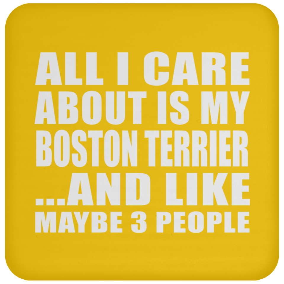 All I Care About Is My Boston Terrier - Drink Coaster