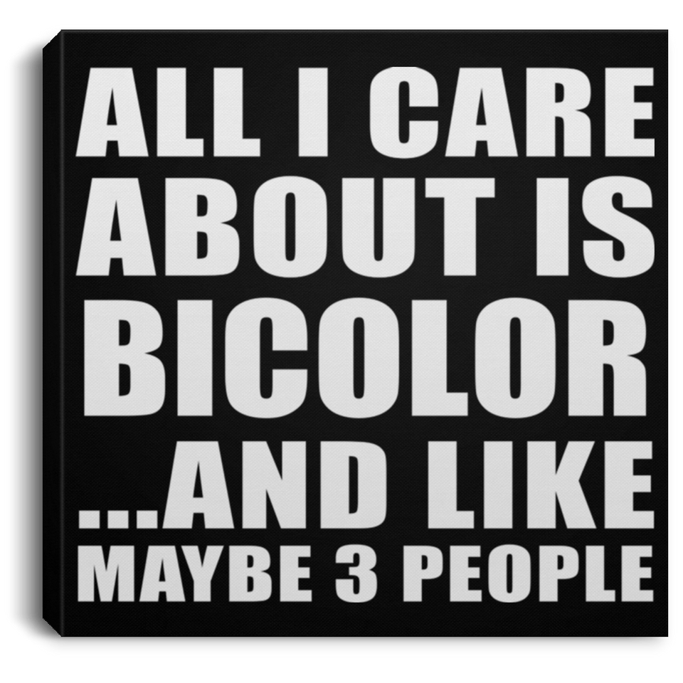 All I Care About Is Bicolor - Canvas Square