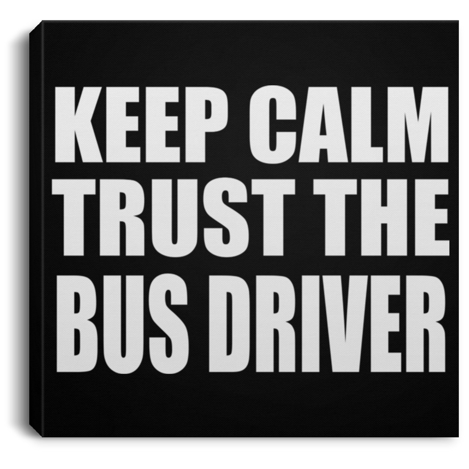 Keep Calm and Trust The Bus Driver - Canvas Square