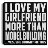 I Love My Girlfriend More Than Model Building - Canvas Square