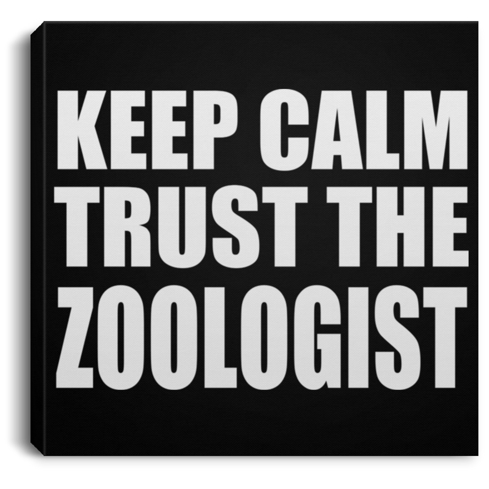 Keep Calm and Trust The Zoologist - Canvas Square