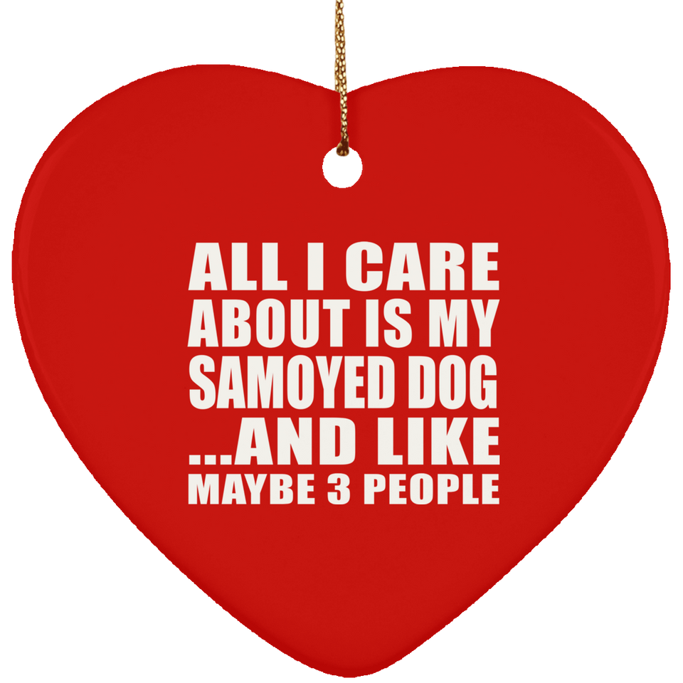 All I Care About Is My Samoyed Dog - Heart Ornament