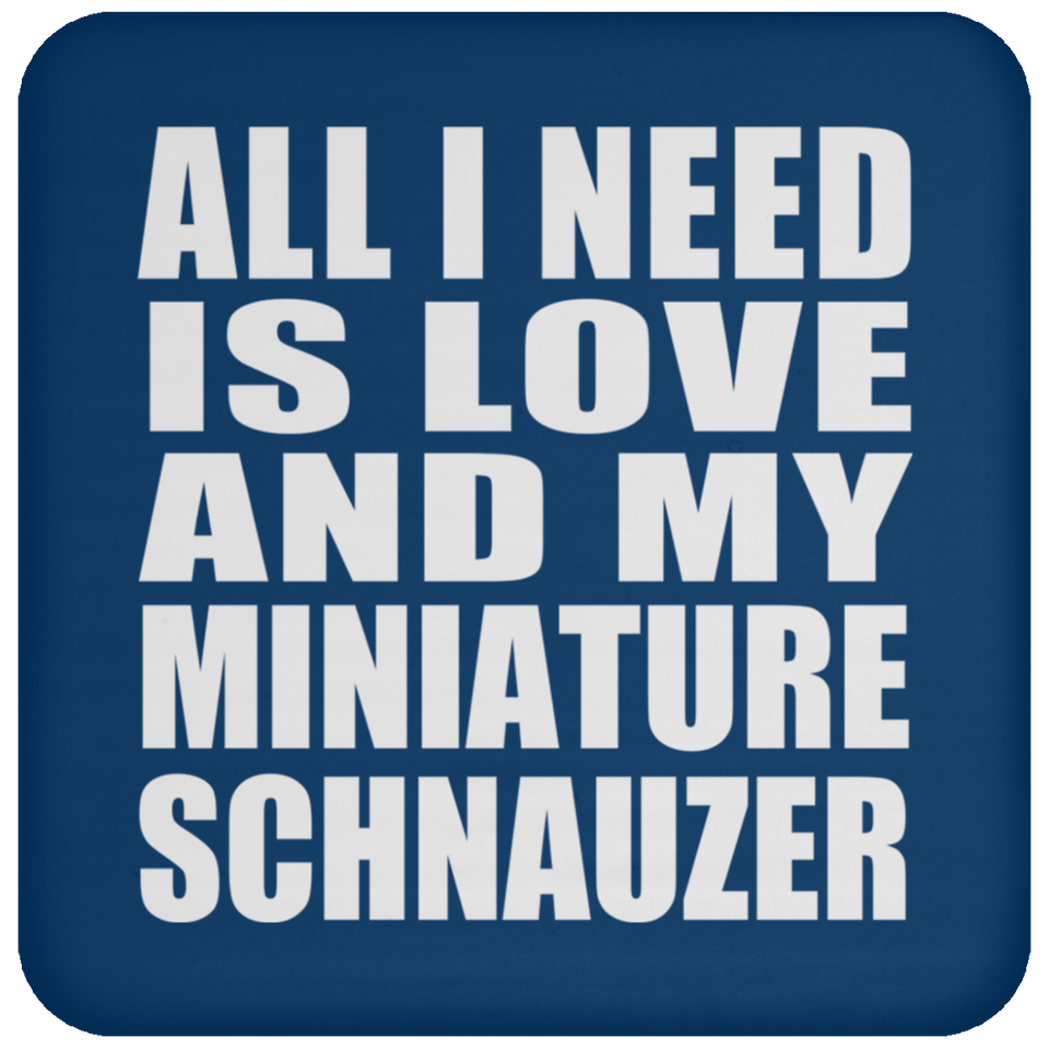 All I Need Is Love And My Miniature Schnauzer - Drink Coaster