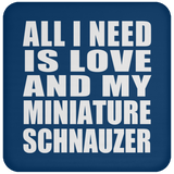All I Need Is Love And My Miniature Schnauzer - Drink Coaster