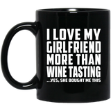 I Love My Girlfriend More Than Wine Tasting - 11 Oz Coffee Mug Black