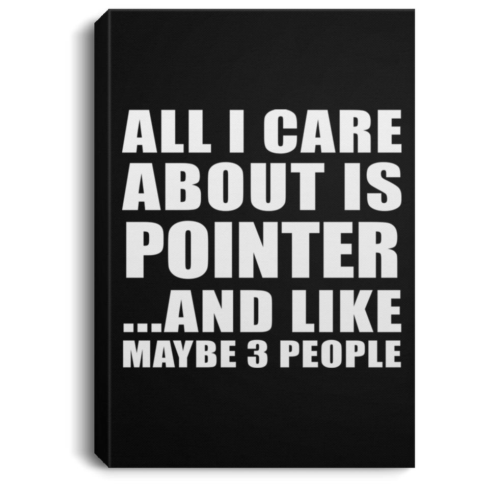 All I Care About Is Pointer - Canvas Portrait