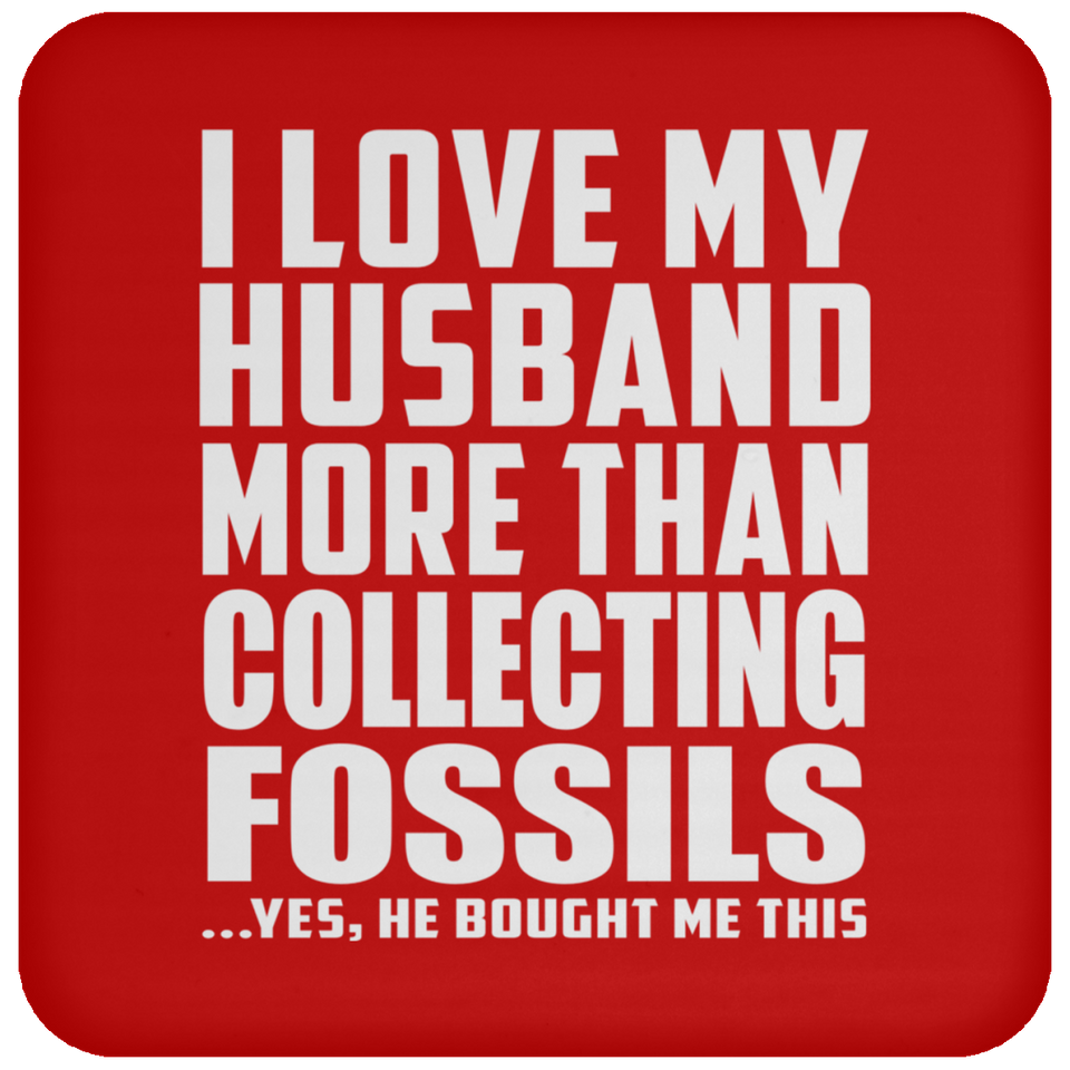 I Love My Husband More Than Collecting Fossils - Drink Coaster