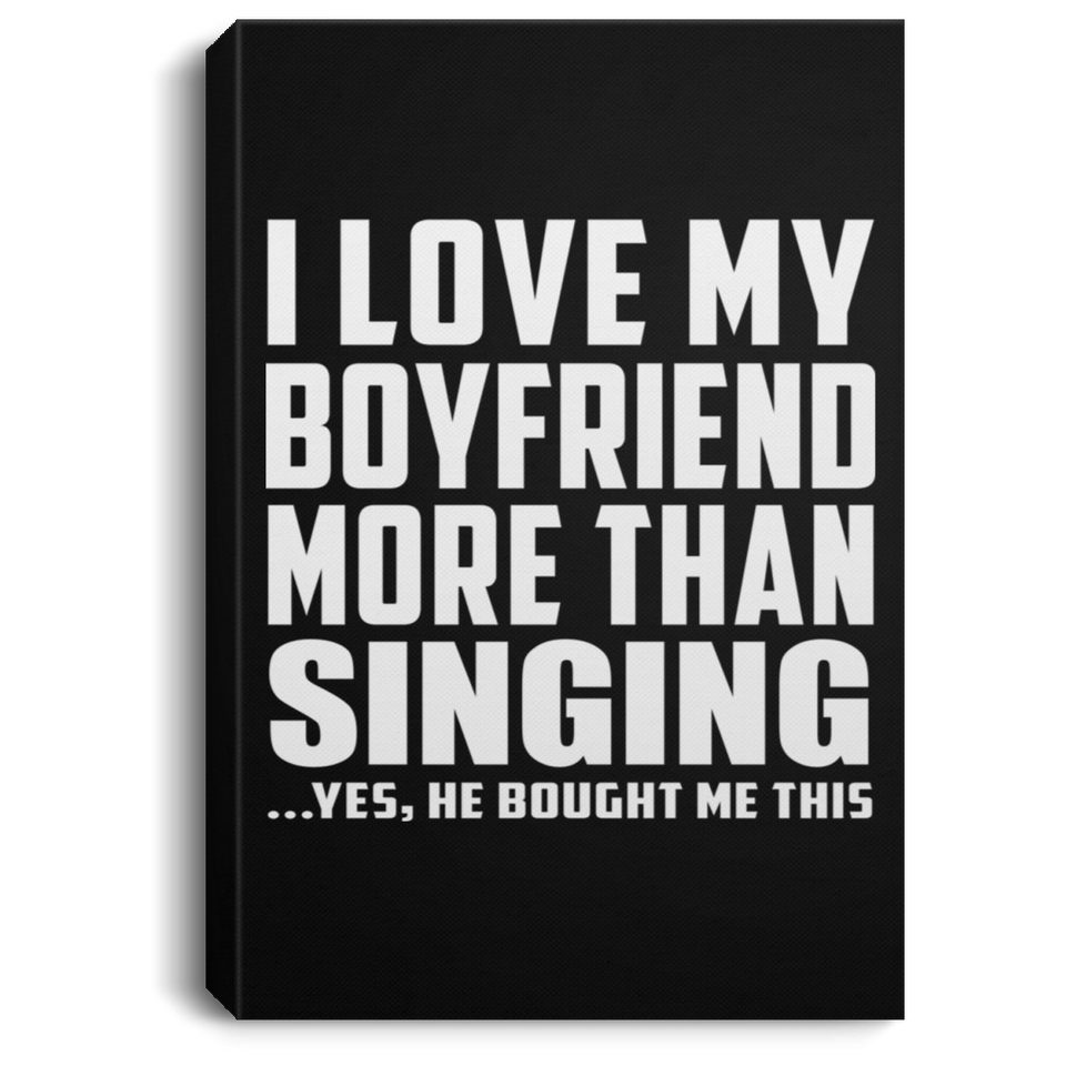 I Love My Boyfriend More Than Singing - Canvas Portrait