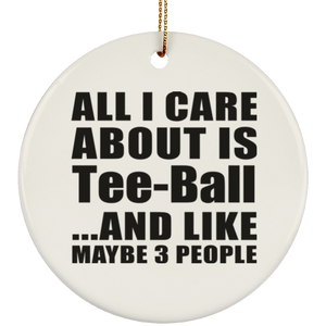 All I Care About Is Tee-Ball - Circle Ornament