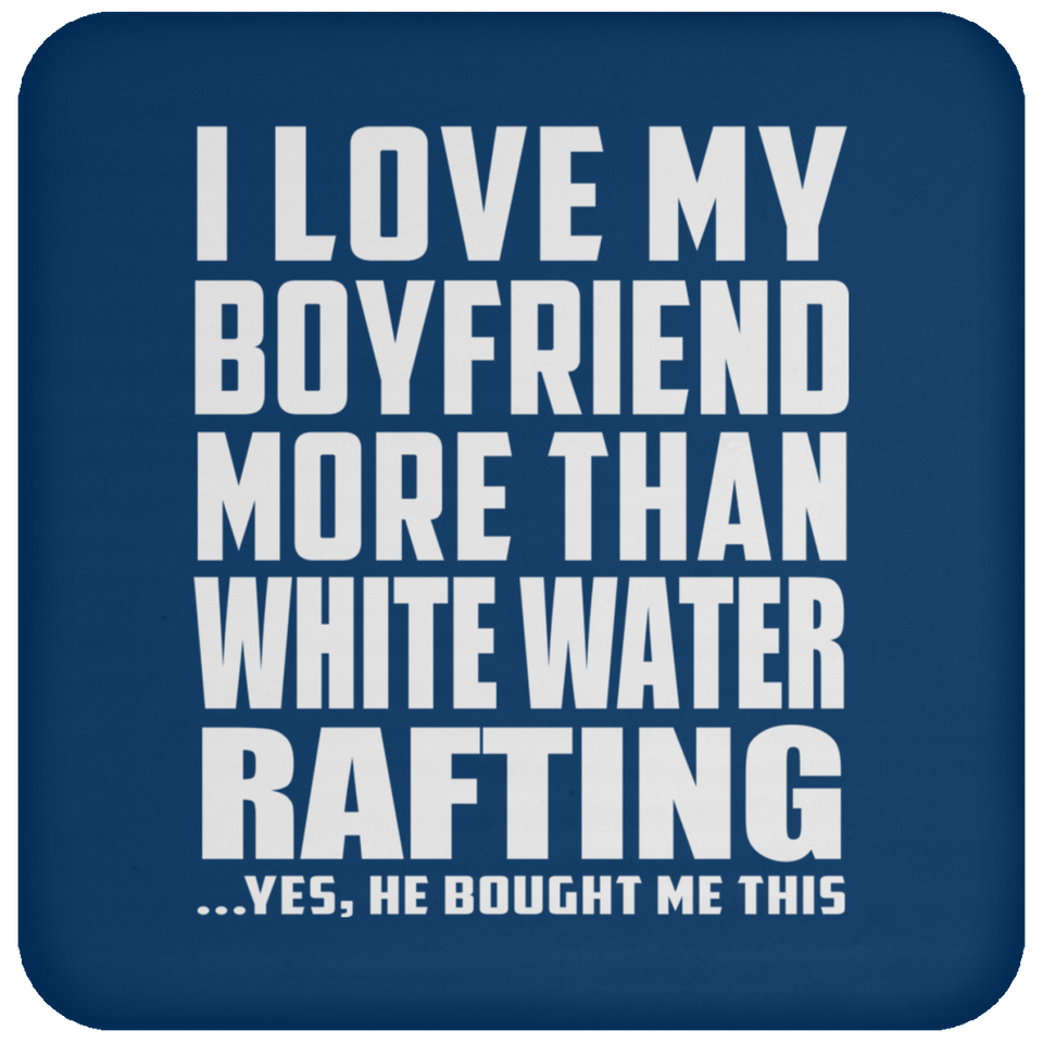 I Love My Boyfriend More Than White Water Rafting - Drink Coaster