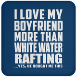 I Love My Boyfriend More Than White Water Rafting - Drink Coaster