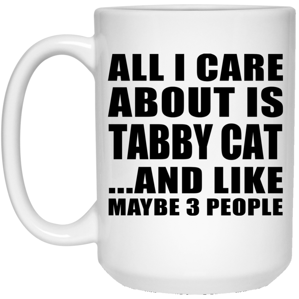 All I Care About Is Tabby Cat - 15 Oz Coffee Mug