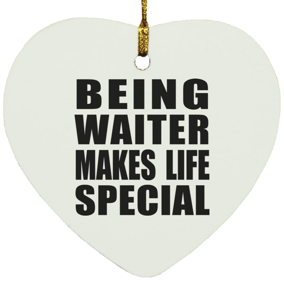 Being Waiter Makes Life Special - Heart Ornament