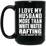 I Love My Husband More Than White Water Rafting - 15 Oz Coffee Mug Black