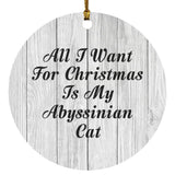 All I Want For Christmas Is My Abyssinian Cat - Circle Ornament F