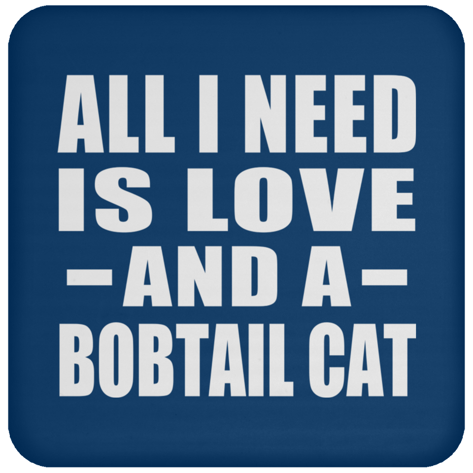All I Need Is Love And A Bobtail Cat - Drink Coaster