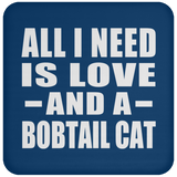 All I Need Is Love And A Bobtail Cat - Drink Coaster