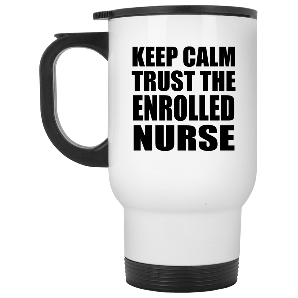 Keep Calm and Trust The Enrolled Nurse - White Travel Mug