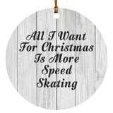 All I Want For Christmas Is More Speed Skating - Circle Ornament F