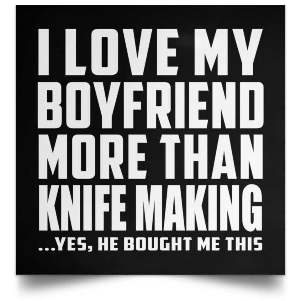 I Love My Boyfriend More Than Knife Making - Poster Square