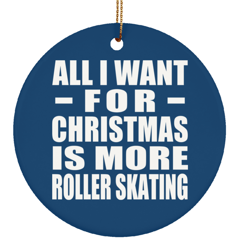 All I Want For Christmas Is More Roller Skating - Circle Ornament