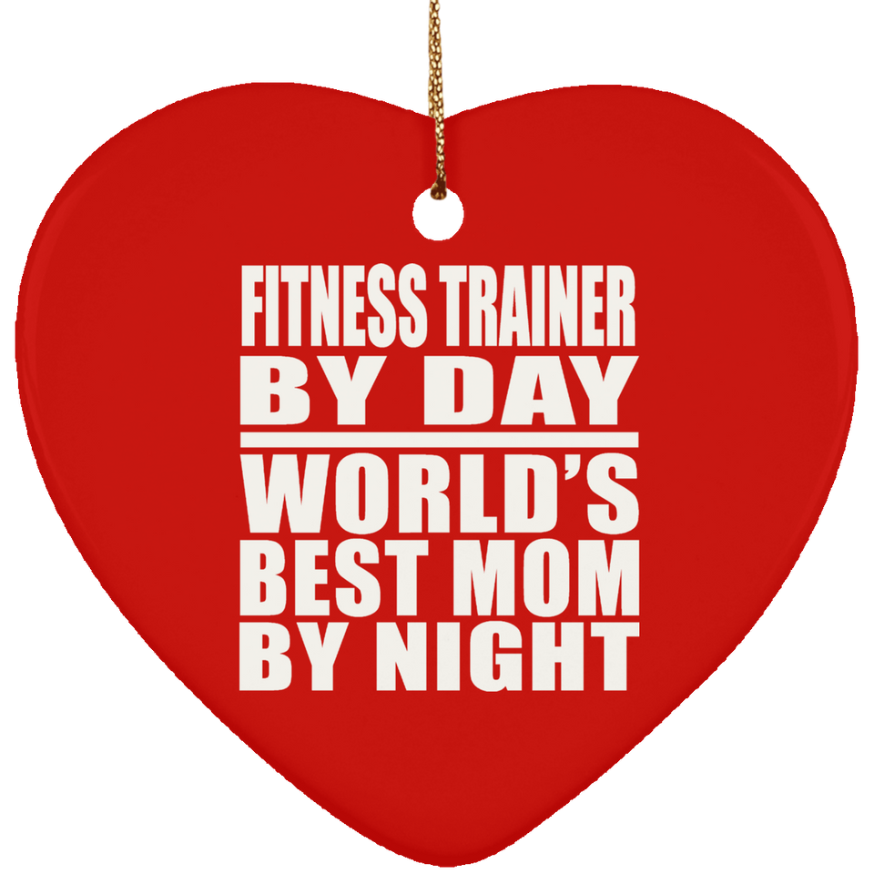 Fitness Trainer By Day World's Best Mom By Night - Heart Ornament