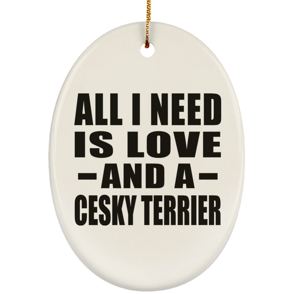 All I Need Is Love And A Cesky Terrier - Oval Ornament