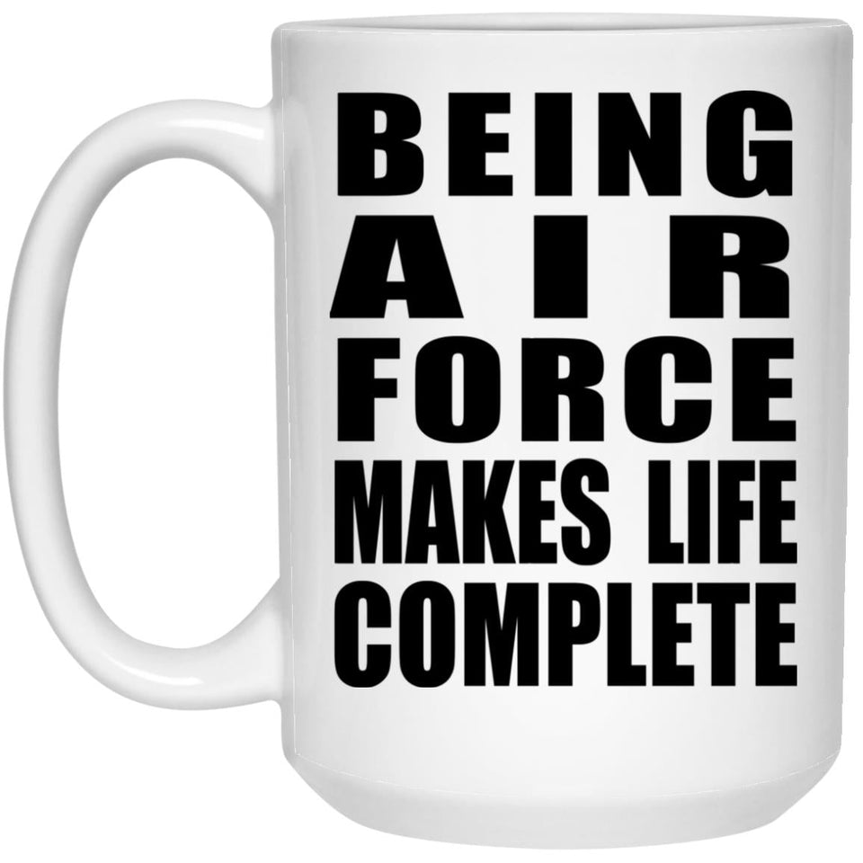 Being Air Force Makes Life Complete - 15oz Coffee Mug