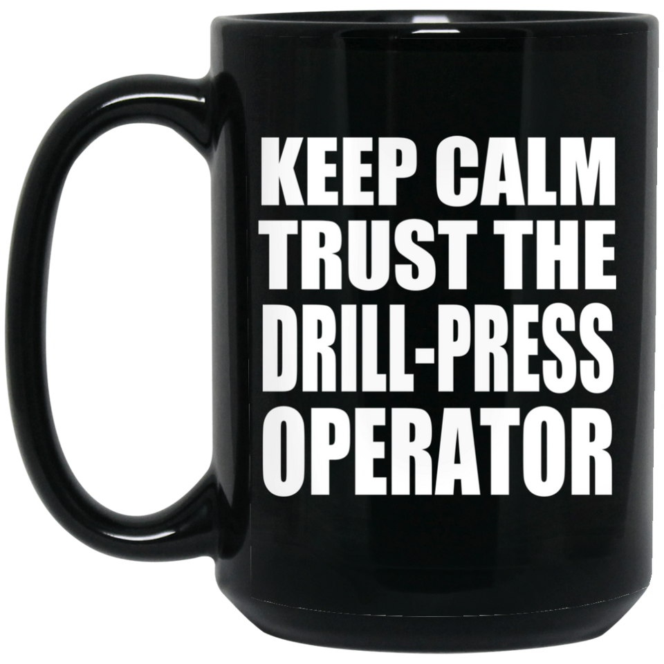 Keep Calm and Trust The Drill-Press Operator - 15oz Coffee Mug Black