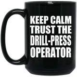 Keep Calm and Trust The Drill-Press Operator - 15oz Coffee Mug Black