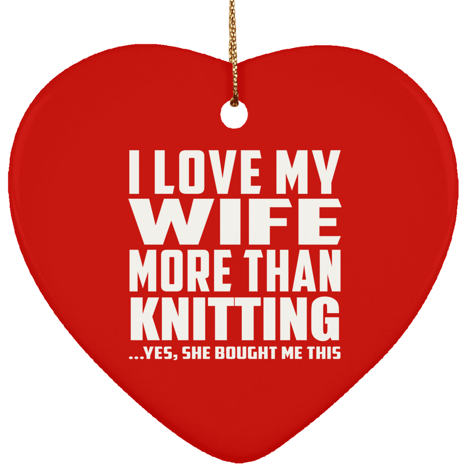 I Love My Wife More Than Knitting - Heart Ornament