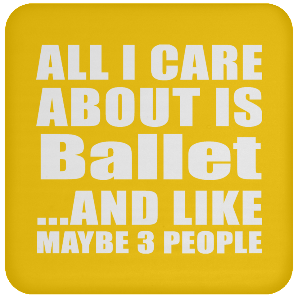 All I Care About Is Ballet - Drink Coaster
