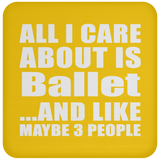 All I Care About Is Ballet - Drink Coaster