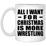 All I Want For Christmas Is More Wrestling - 11 Oz Coffee Mug