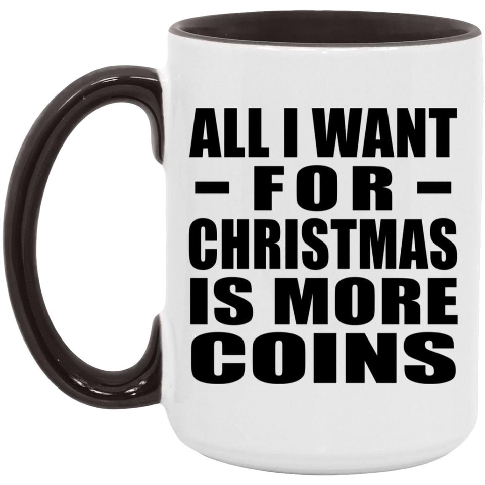 All I Want For Christmas Is More Coins - 15oz Accent Mug Black