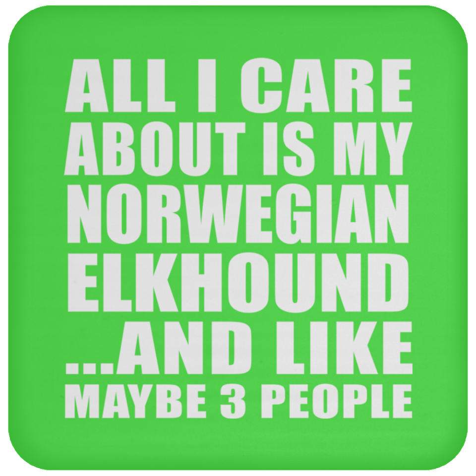All I Care About Is My Norwegian Elkhound - Drink Coaster
