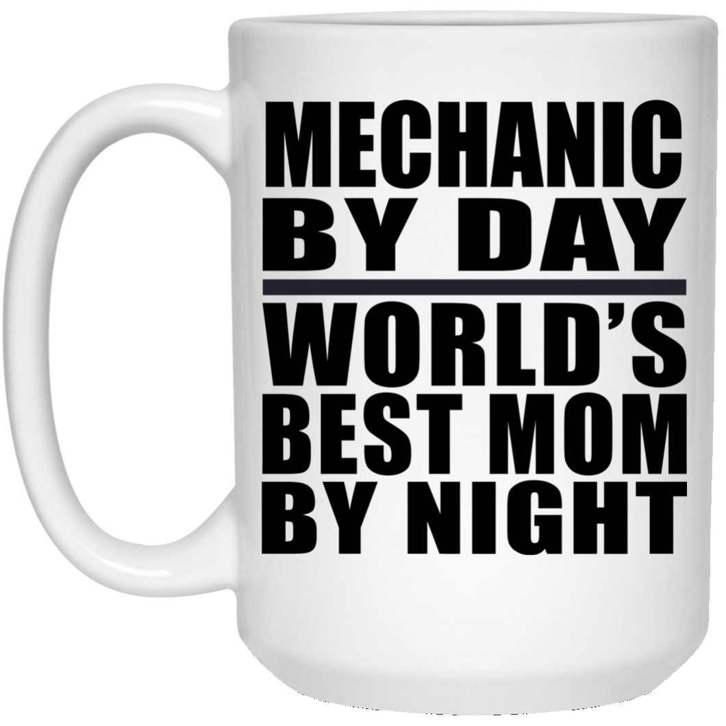 Mechanic By Day World's Best Mom By Night - 15 Oz Coffee Mug