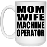 Mom Wife Machine Operator - 15oz Coffee Mug
