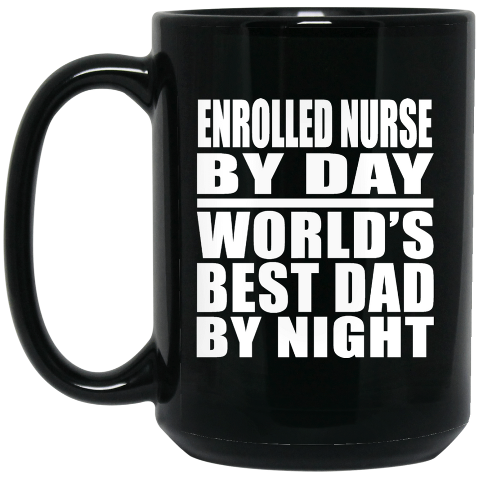 Enrolled Nurse By Day World's Best Dad By Night - 15 Oz Coffee Mug Black