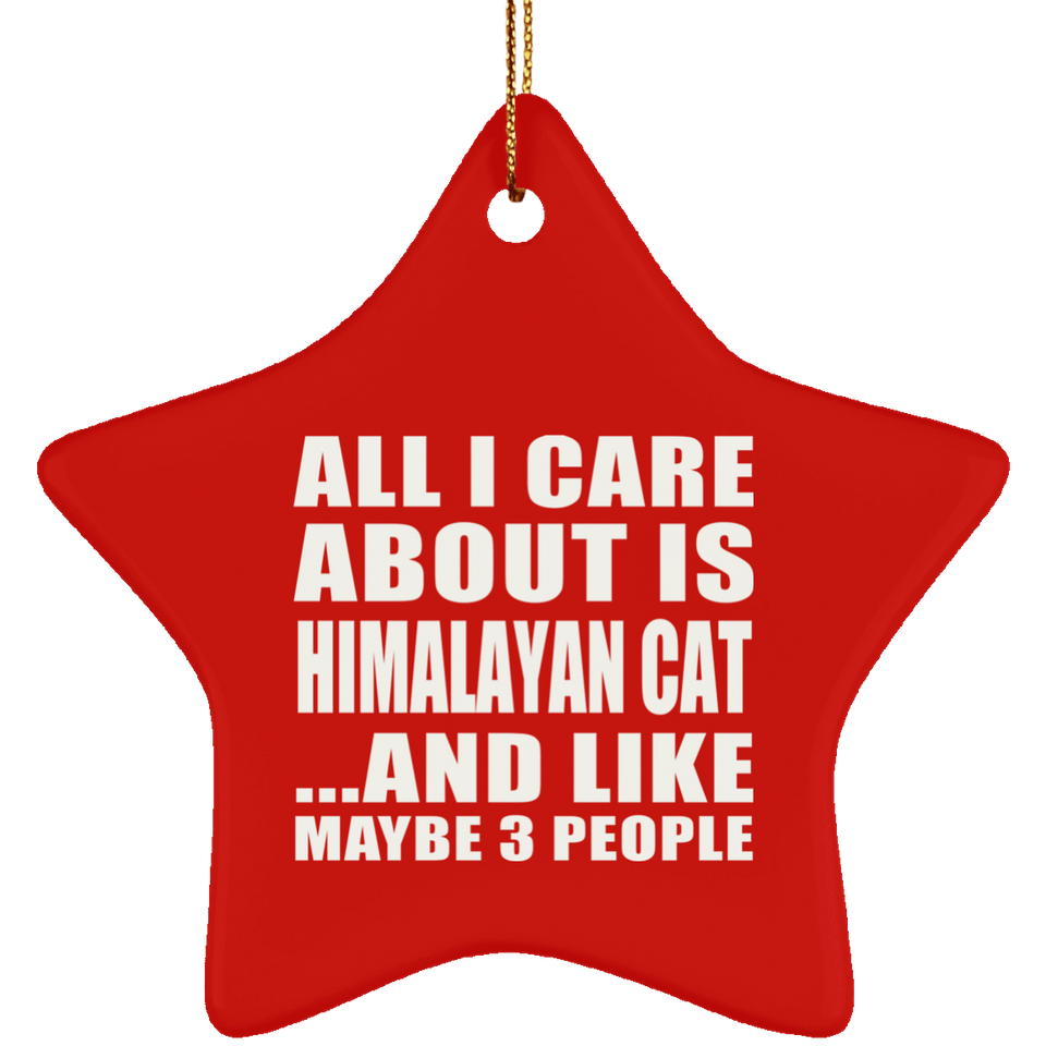 All I Care About Is Himalayan Cat - Star Ornament