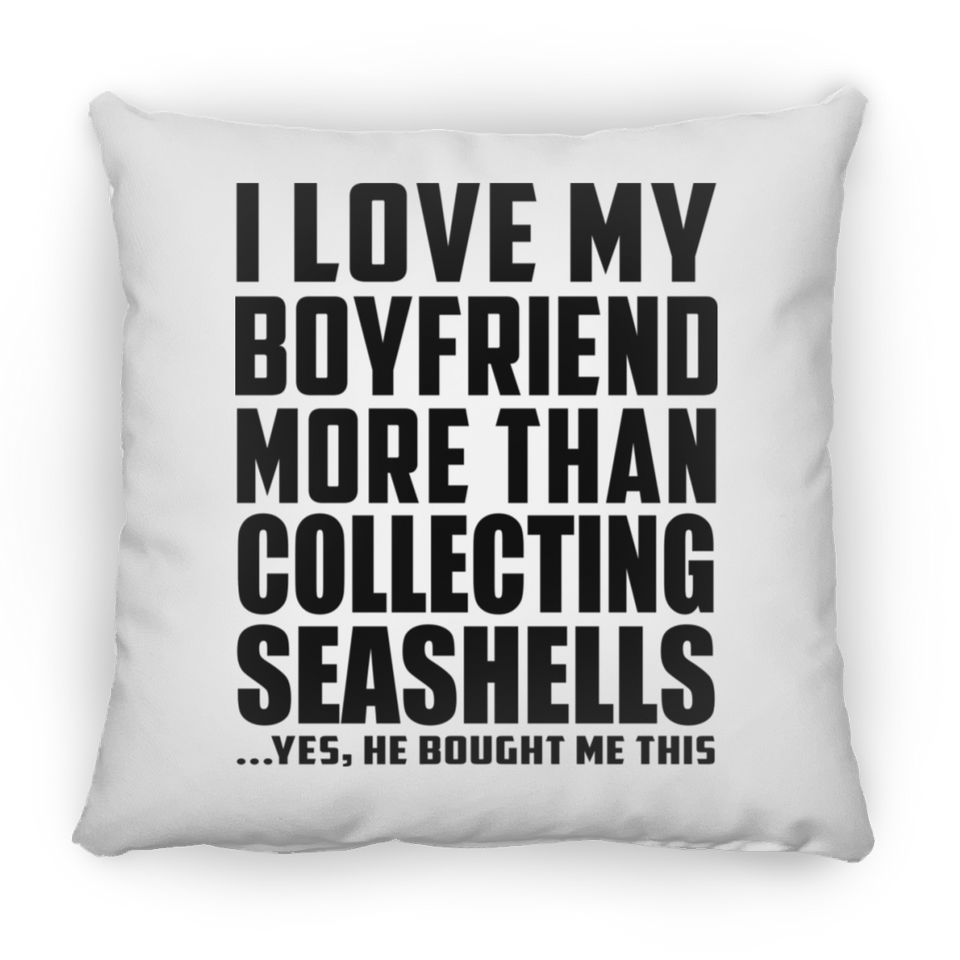 I Love My Boyfriend More Than Collecting Seashells - Throw Pillow
