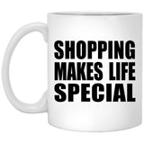 Shopping Makes Life Special - 11oz Coffee Mug