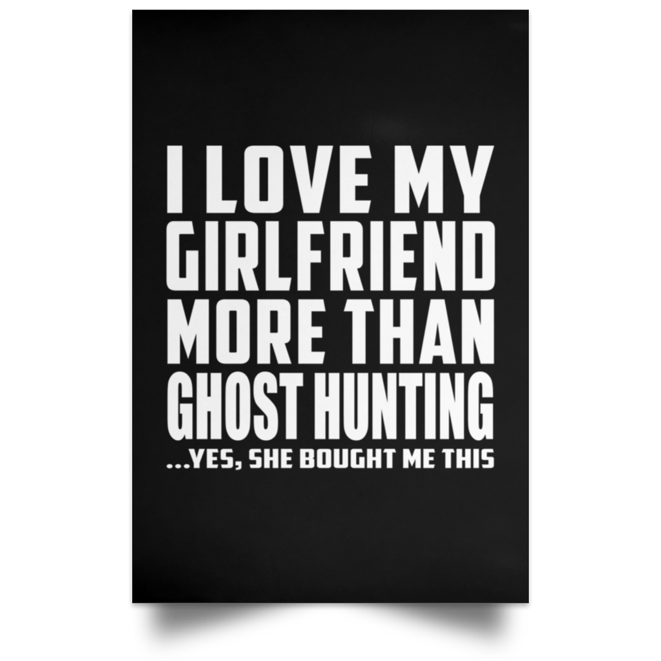 I Love My Girlfriend More Than Ghost Hunting - Poster Portrait