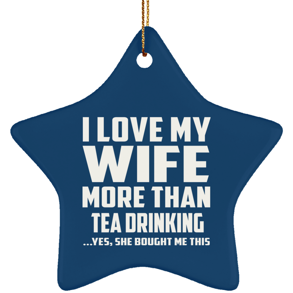 I Love My Wife More Than Tea Drinking - Star Ornament