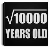 100th Birthday Square Root of 10000 Years Old - Canvas Square