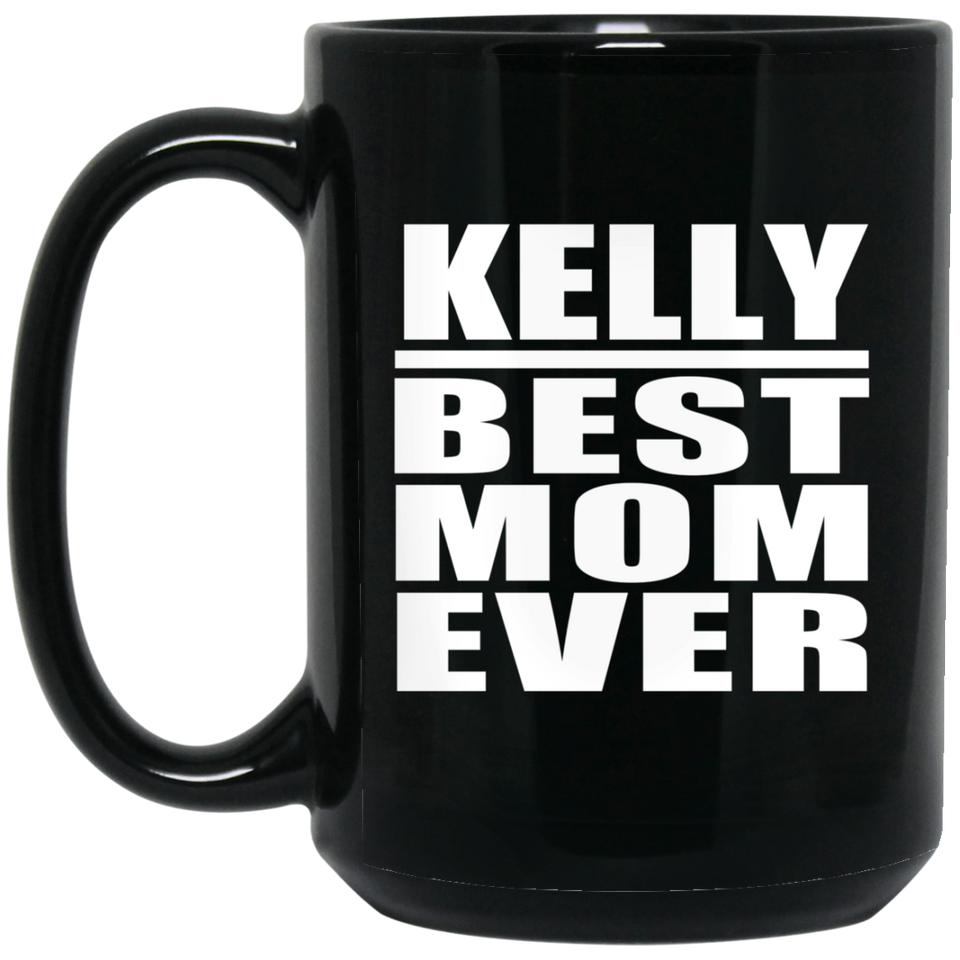 Kelly Best Mom Ever - 15 Oz Coffee Mug Black