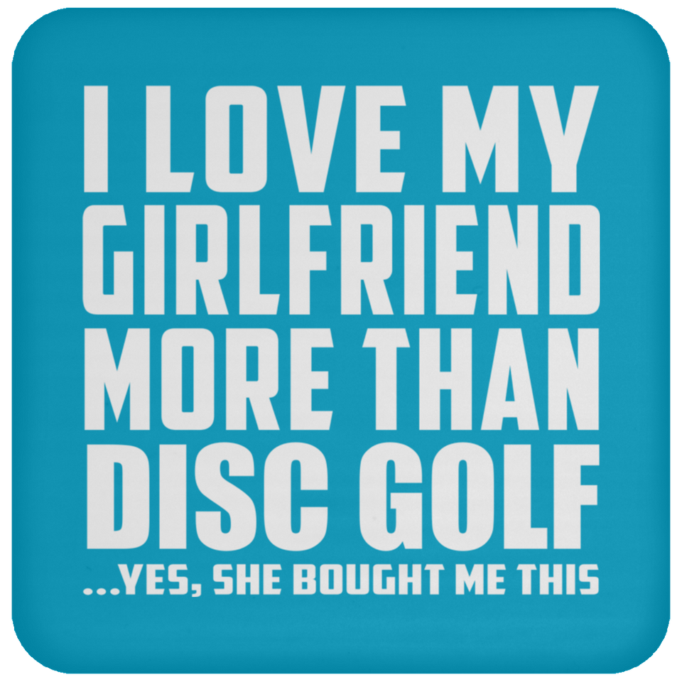 I Love My Girlfriend More Than Disc Golf - Drink Coaster
