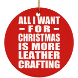 All I Want For Christmas Is More Leather Crafting - Circle Ornament