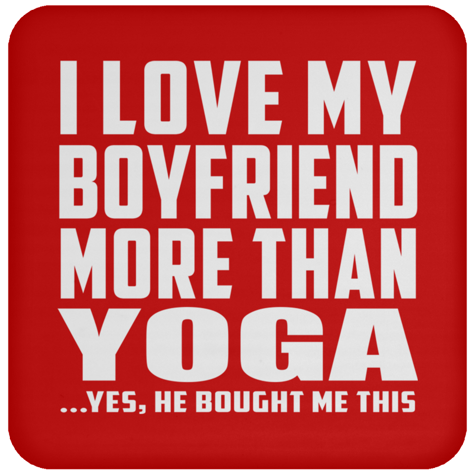 I Love My Boyfriend More Than Yoga - Drink Coaster